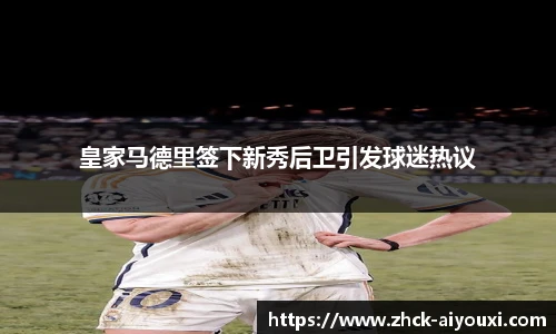 皇家马德里签下新秀后卫引发球迷热议