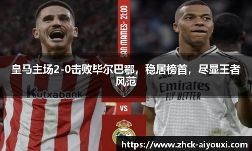 皇马主场2-0击败毕尔巴鄂，稳居榜首，尽显王者风范