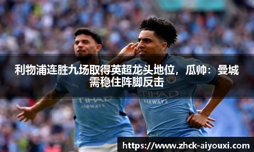 利物浦连胜九场取得英超龙头地位，瓜帅：曼城需稳住阵脚反击