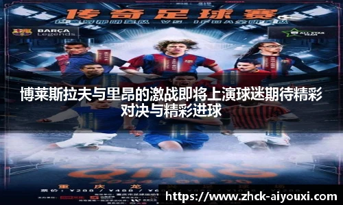 博莱斯拉夫与里昂的激战即将上演球迷期待精彩对决与精彩进球