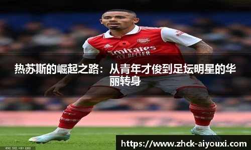 热苏斯的崛起之路：从青年才俊到足坛明星的华丽转身